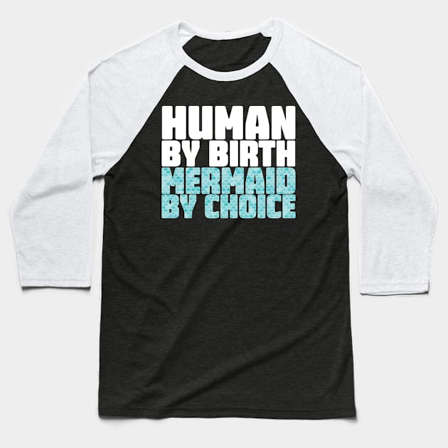 Human By Birth Mermaid By Choice Baseball T-Shirt by thingsandthings